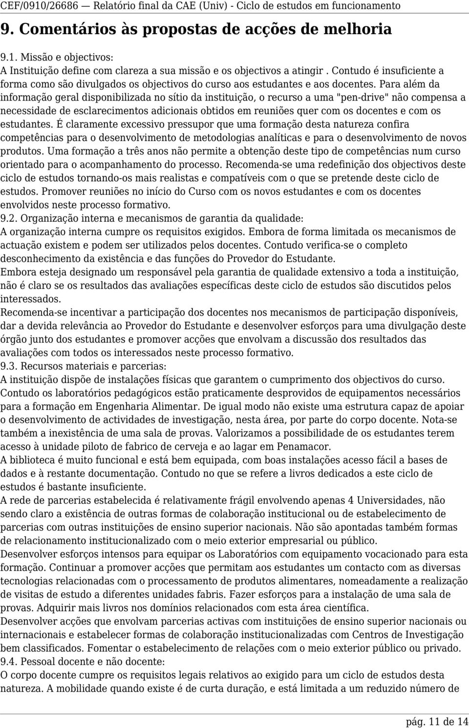 Para além da informação geral disponibilizada no sítio da instituição, o recurso a uma "pen-drive" não compensa a necessidade de esclarecimentos adicionais obtidos em reuniões quer com os docentes e