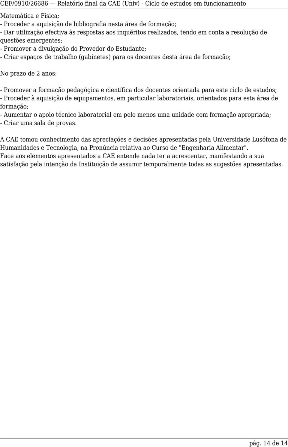 científica dos docentes orientada para este ciclo de estudos; - Proceder à aquisição de equipamentos, em particular laboratoriais, orientados para esta área de formação; - Aumentar o apoio técnico