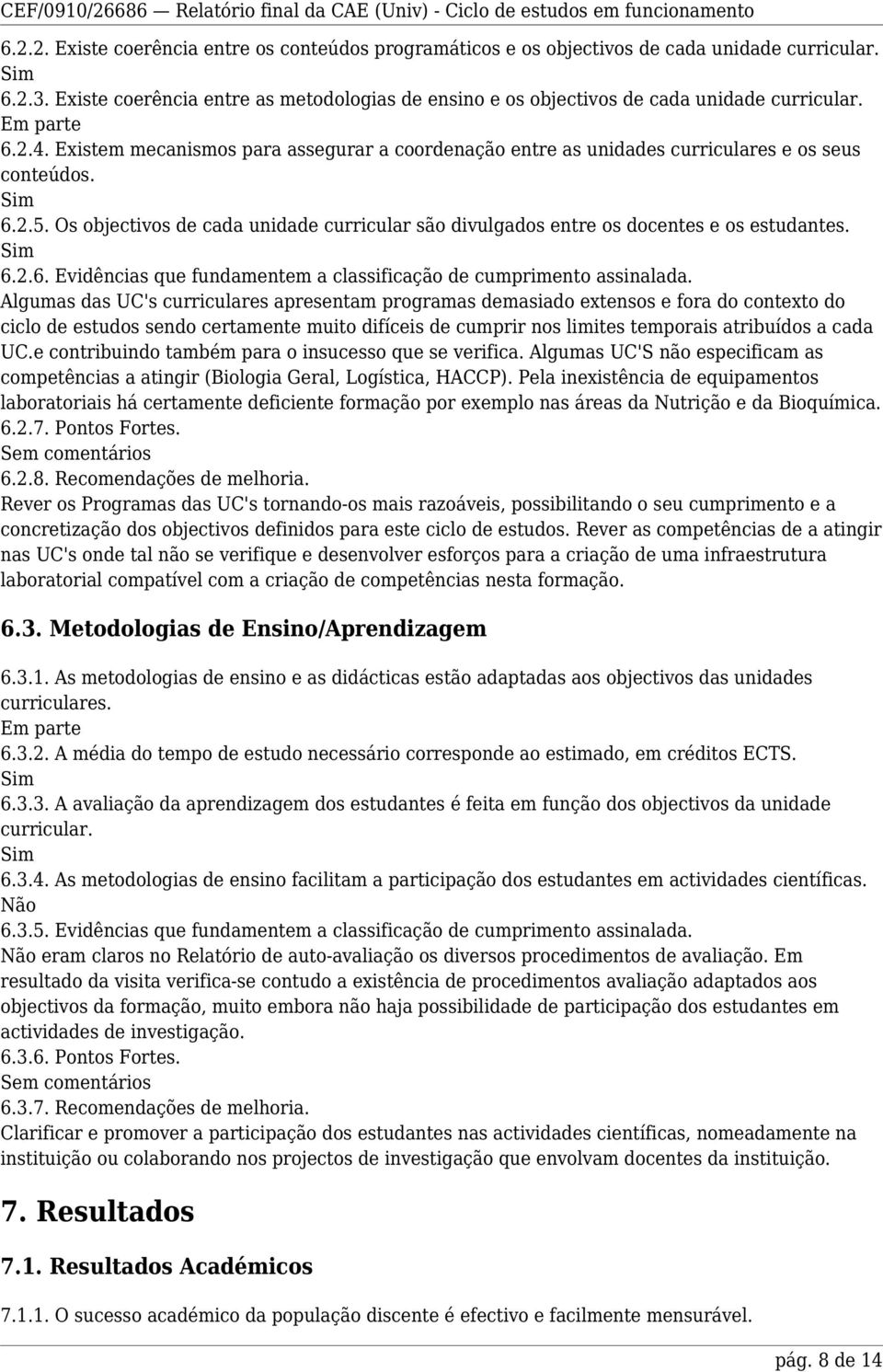 Os objectivos de cada unidade curricular são divulgados entre os docentes e os estudantes. 6.2.6. Evidências que fundamentem a classificação de cumprimento assinalada.