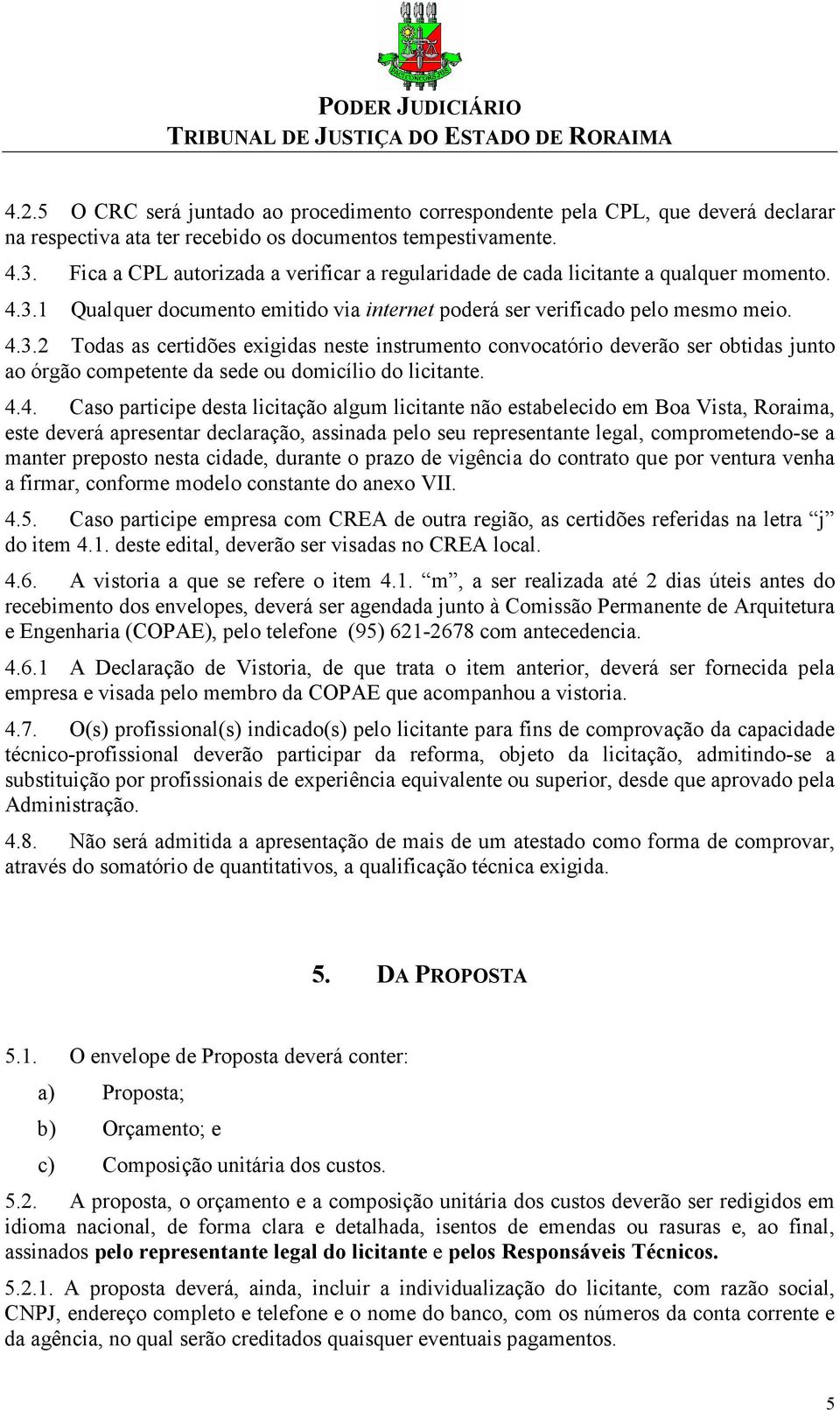 1 Qualquer documento emitido via internet poderá ser verificado pelo mesmo meio. 4.3.