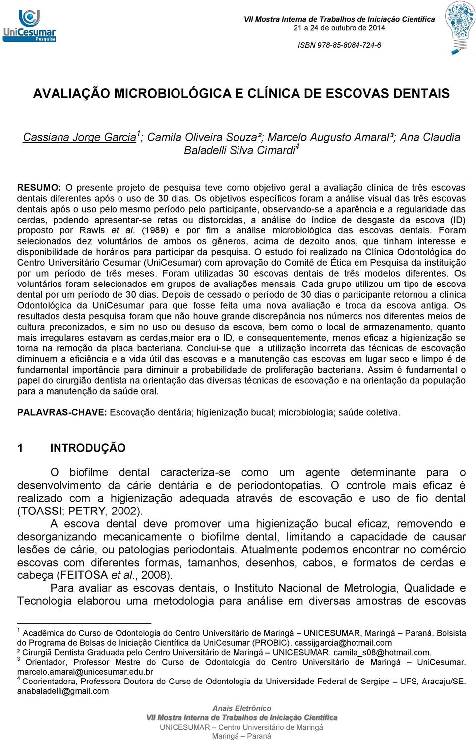 Os objetivos específicos foram a análise visual das três escovas dentais após o uso pelo mesmo período pelo participante, observando-se a aparência e a regularidade das cerdas, podendo apresentar-se