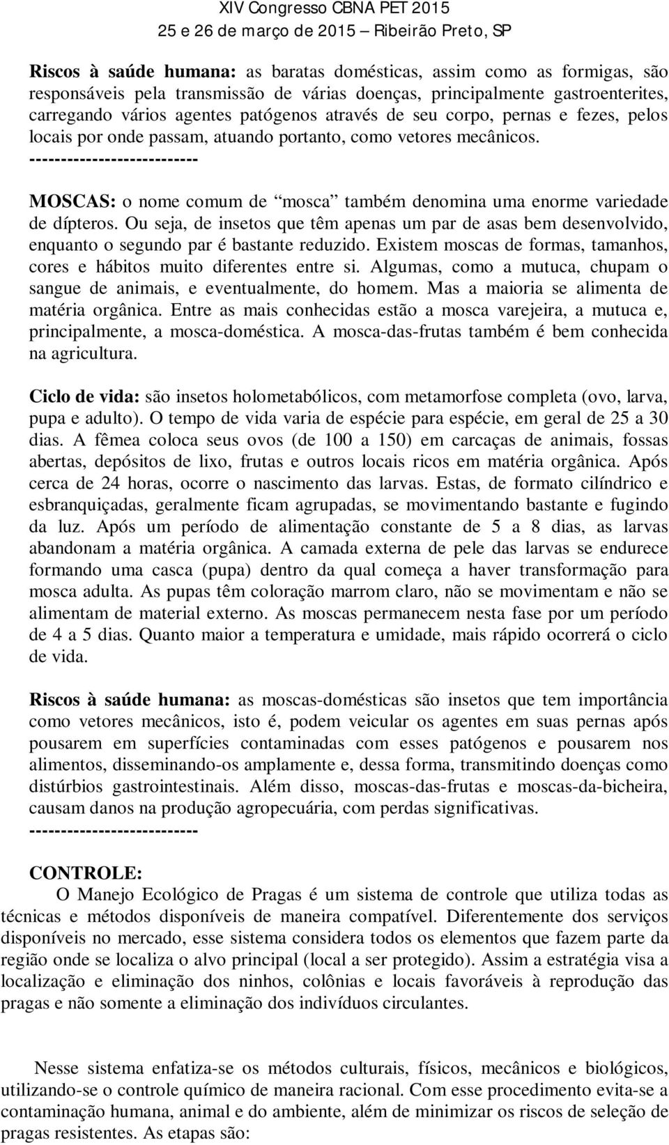 --------------------------- MOSCAS: o nome comum de mosca também denomina uma enorme variedade de dípteros.