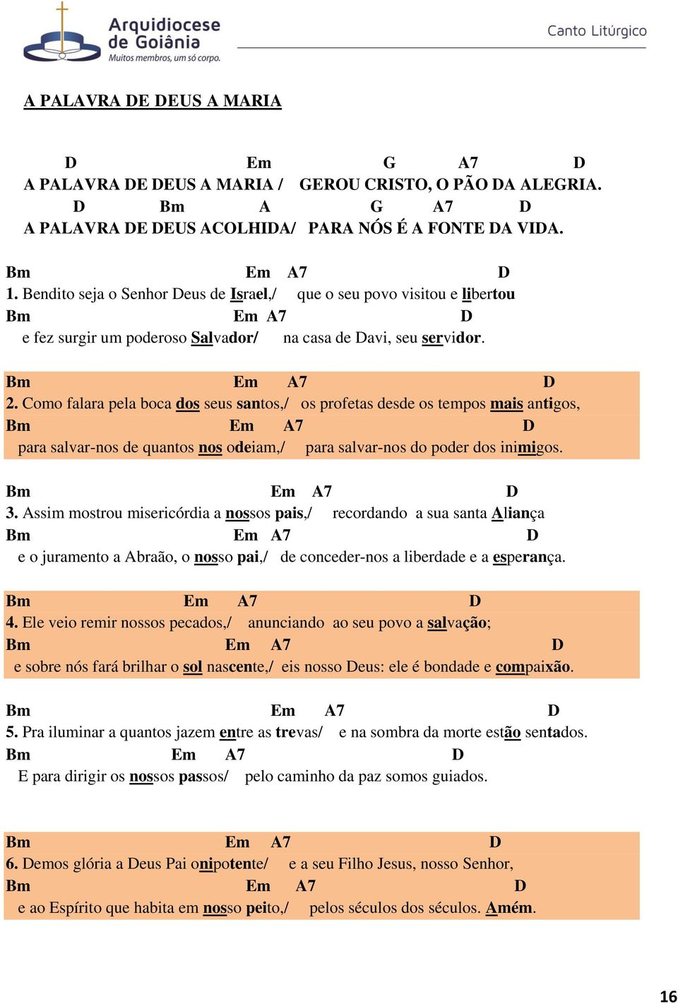 Como falara pela boca dos seus santos,/ os profetas desde os tempos mais antigos, para salvar-nos de quantos nos odeiam,/ para salvar-nos do poder dos inimigos. 3.