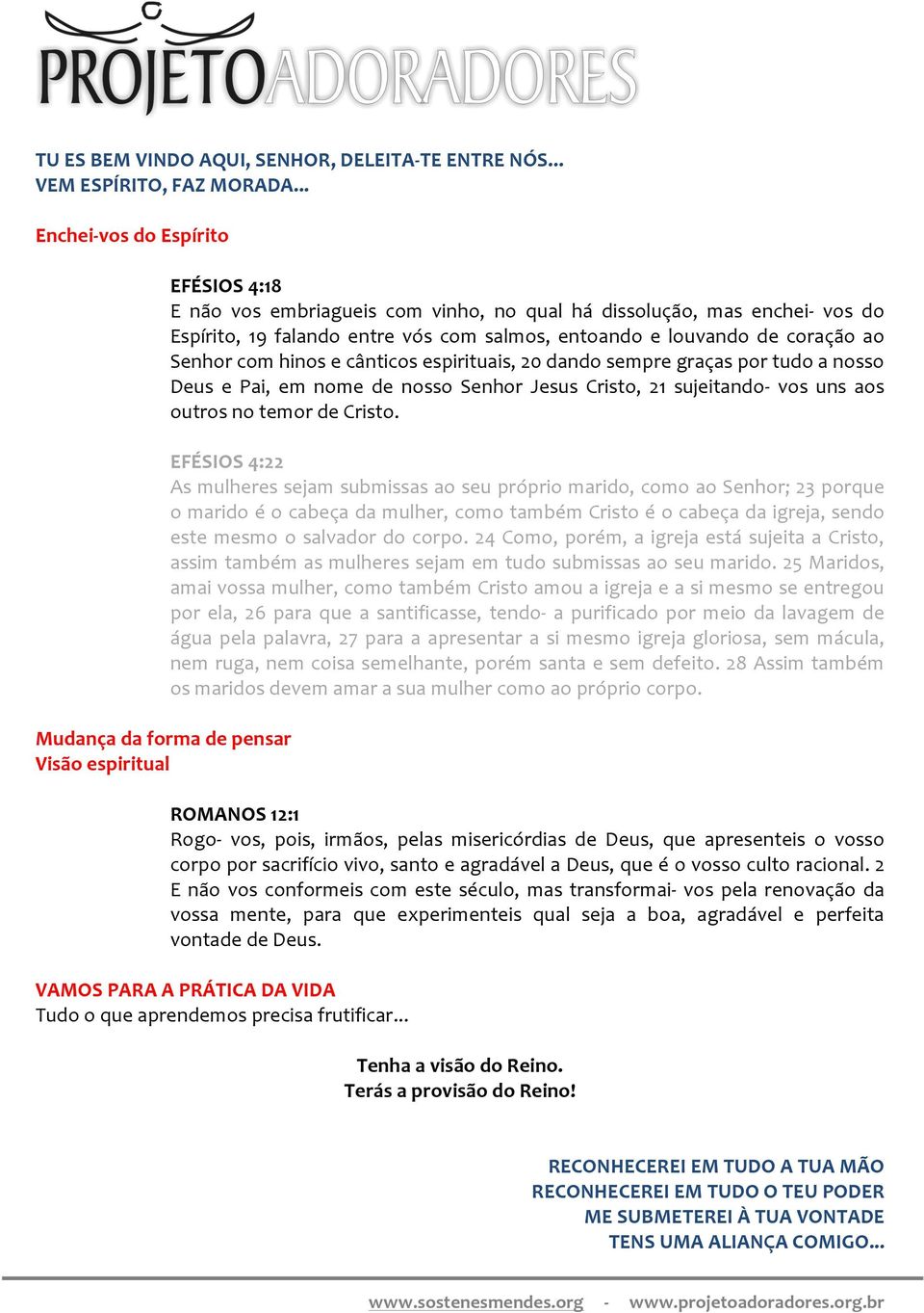 salmos, entoando e louvando de coração ao Senhor com hinos e cânticos espirituais, 20 dando sempre graças por tudo a nosso Deus e Pai, em nome de nosso Senhor Jesus Cristo, 21 sujeitando- vos uns aos