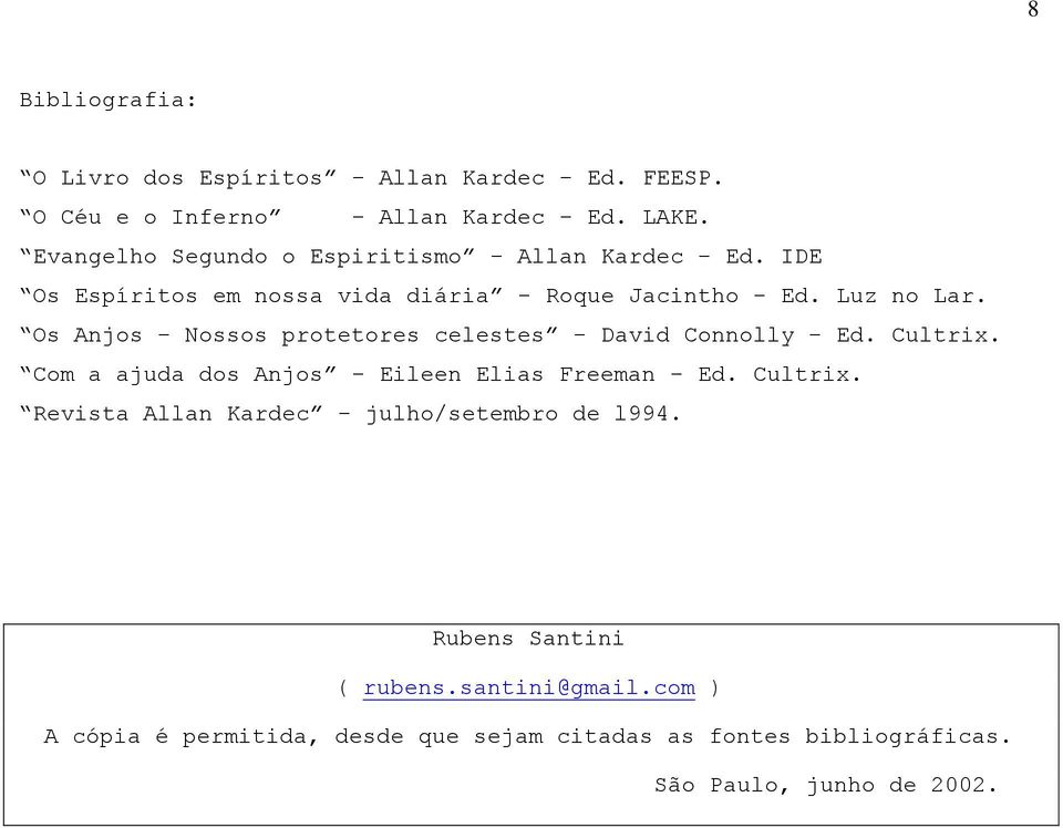 Os Anjos - Nossos protetores celestes - David Connolly - Ed. Cultrix. Com a ajuda dos Anjos - Eileen Elias Freeman - Ed. Cultrix. Revista Allan Kardec - julho/setembro de l994.