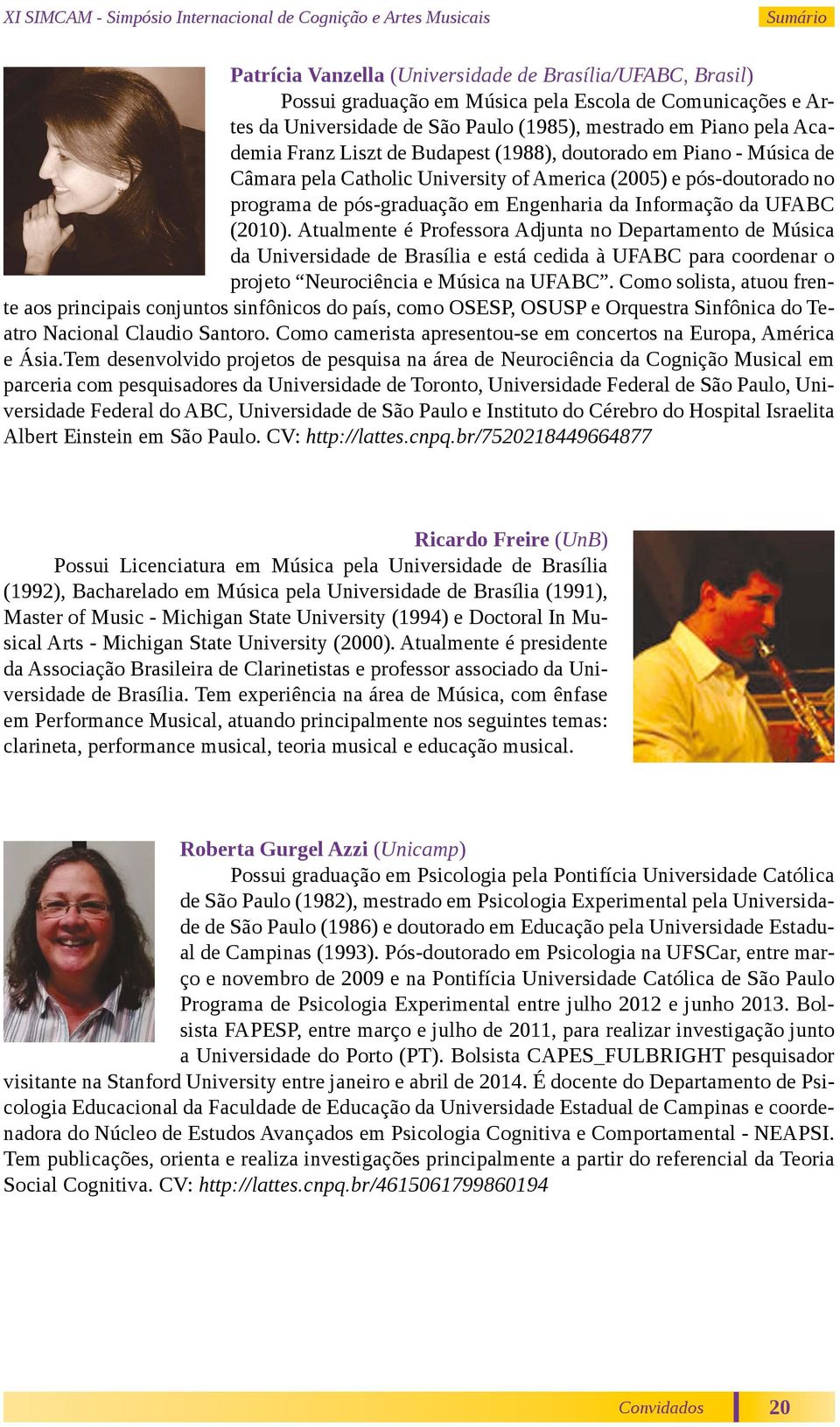 Atualmente é Professora Adjunta no Departamento de Música da Universidade de Brasília e está cedida à UFABC para coordenar o projeto Neurociência e Música na UFABC.