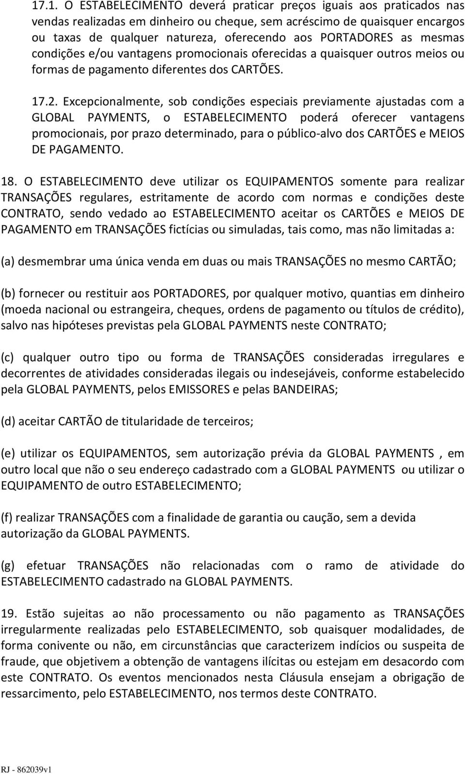 Excepcionalmente, sob condições especiais previamente ajustadas com a GLOBAL PAYMENTS, o ESTABELECIMENTO poderá oferecer vantagens promocionais, por prazo determinado, para o público-alvo dos CARTÕES