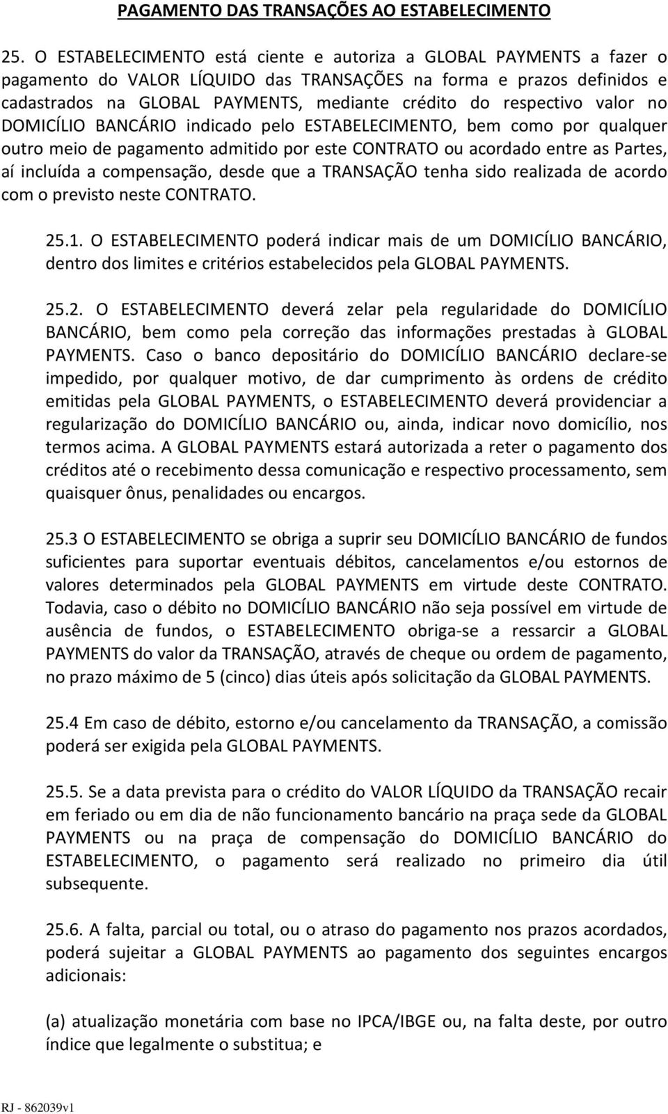 respectivo valor no DOMICÍLIO BANCÁRIO indicado pelo ESTABELECIMENTO, bem como por qualquer outro meio de pagamento admitido por este CONTRATO ou acordado entre as Partes, aí incluída a compensação,