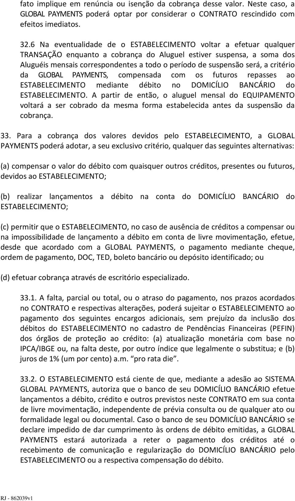 será, a critério da GLOBAL PAYMENTS, compensada com os futuros repasses ao ESTABELECIMENTO mediante débito no DOMICÍLIO BANCÁRIO do ESTABELECIMENTO.