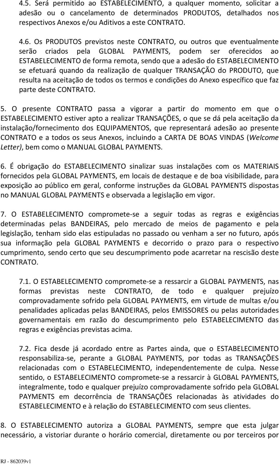 efetuará quando da realização de qualquer TRANSAÇÃO do PRODUTO, que resulta na aceitação de todos os termos e condições do Anexo específico que faz parte deste CONTRATO. 5.