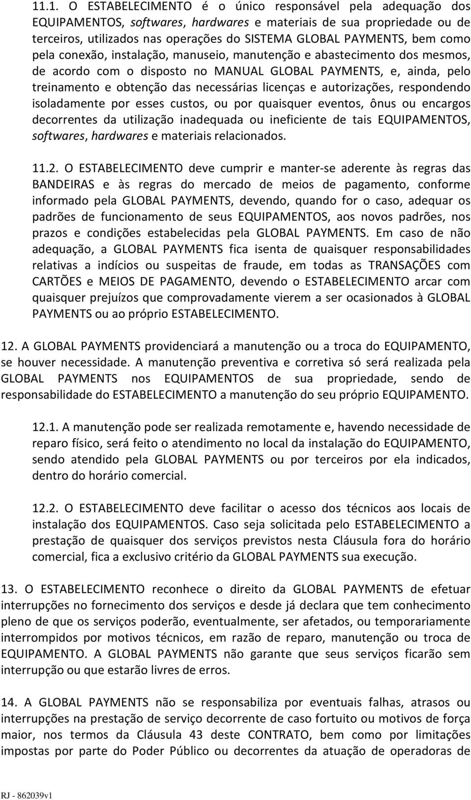 licenças e autorizações, respondendo isoladamente por esses custos, ou por quaisquer eventos, ônus ou encargos decorrentes da utilização inadequada ou ineficiente de tais EQUIPAMENTOS, softwares,