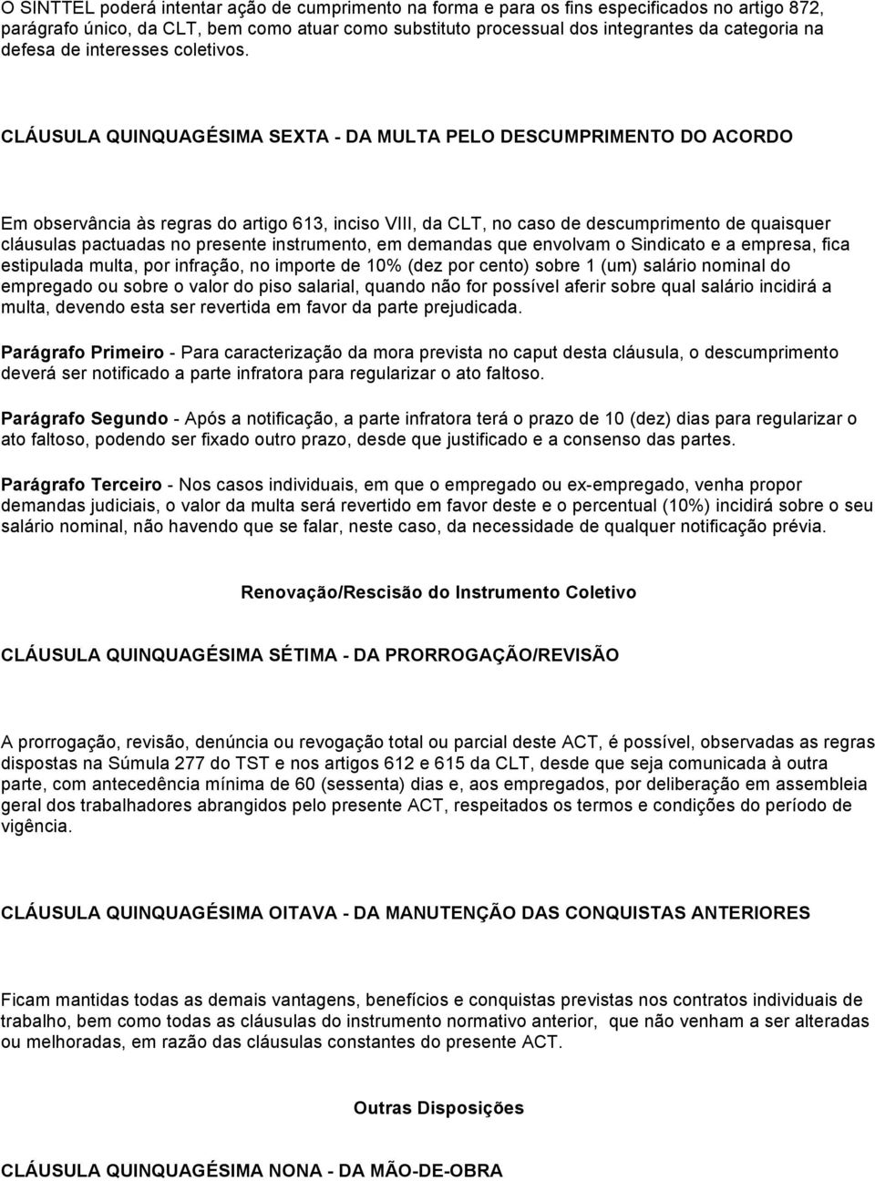 CLÁUSULA QUINQUAGÉSIMA SEXTA - DA MULTA PELO DESCUMPRIMENTO DO ACORDO Em observância às regras do artigo 613, inciso VIII, da CLT, no caso de descumprimento de quaisquer cláusulas pactuadas no