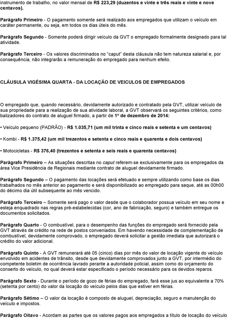 Parágrafo Segundo - Somente poderá dirigir veículo da GVT o empregado formalmente designado para tal atividade.