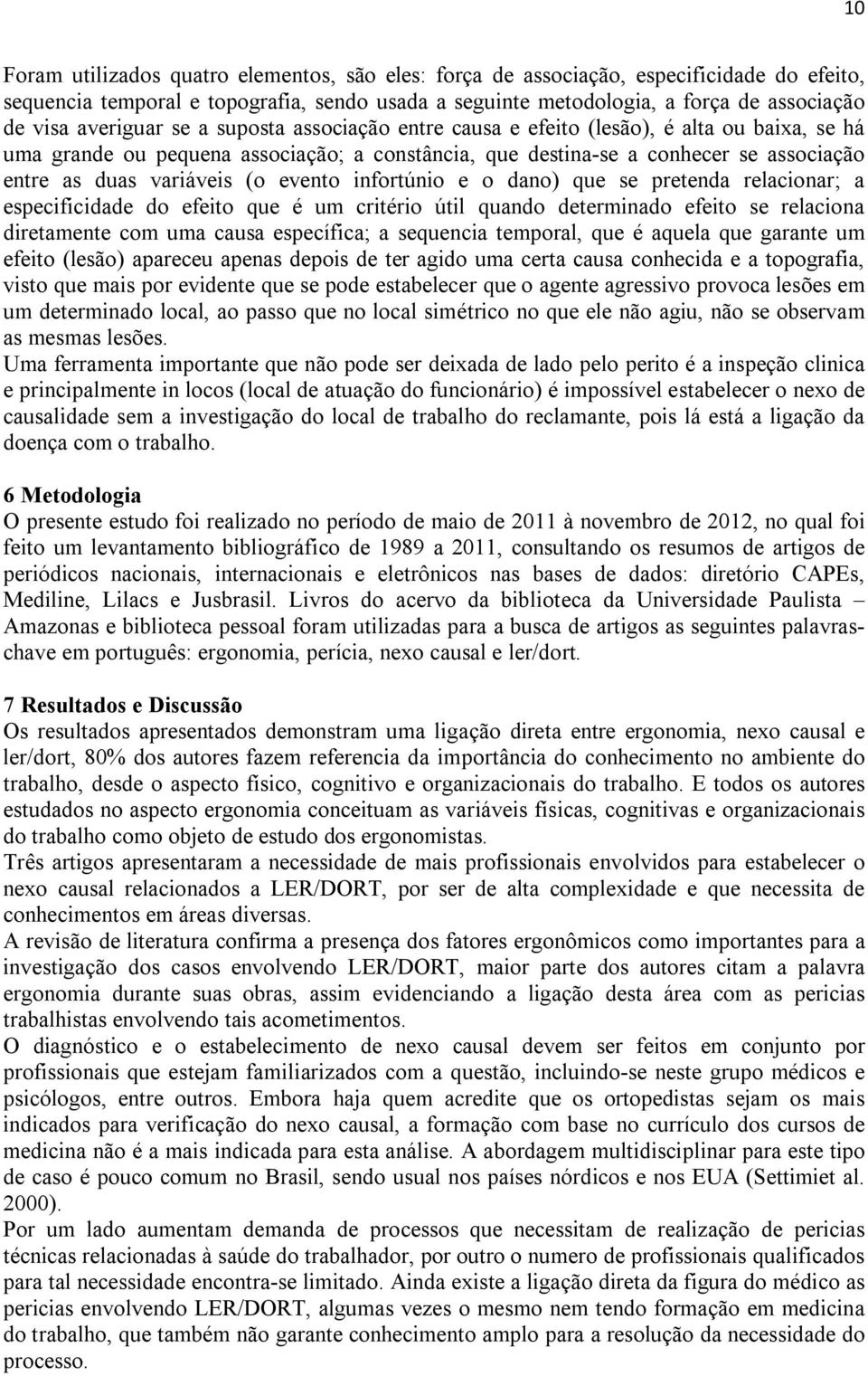 (o evento infortúnio e o dano) que se pretenda relacionar; a especificidade do efeito que é um critério útil quando determinado efeito se relaciona diretamente com uma causa específica; a sequencia