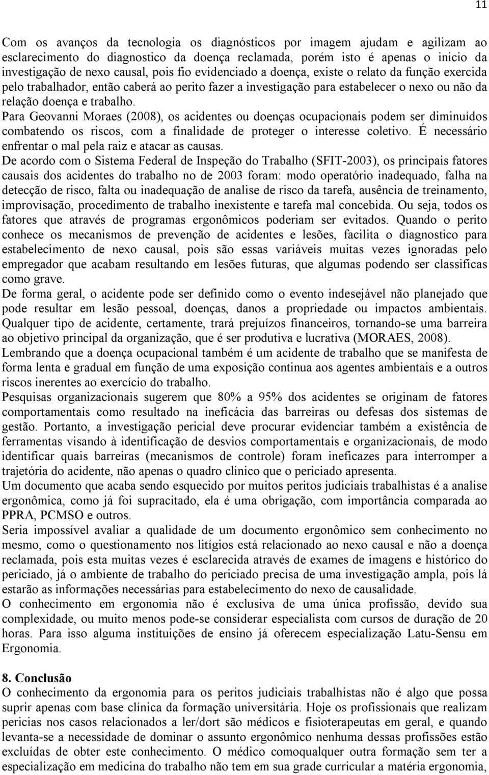 Para Geovanni Moraes (2008), os acidentes ou doenças ocupacionais podem ser diminuídos combatendo os riscos, com a finalidade de proteger o interesse coletivo.