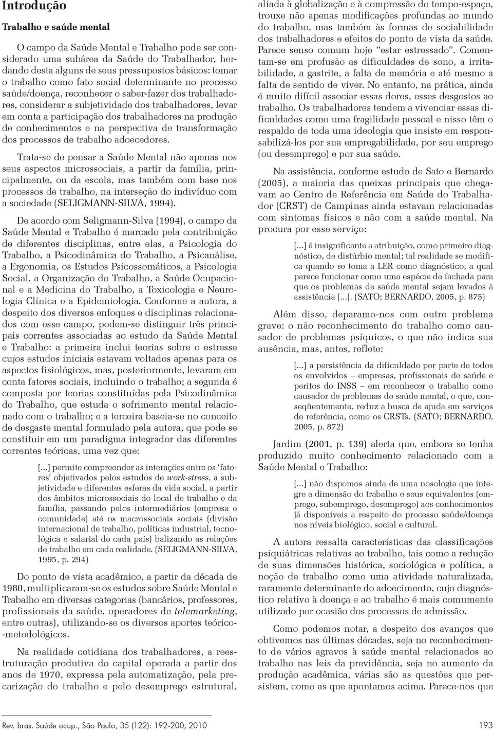 produção de conhecimentos e na perspectiva de transformação dos processos de trabalho adoecedores.