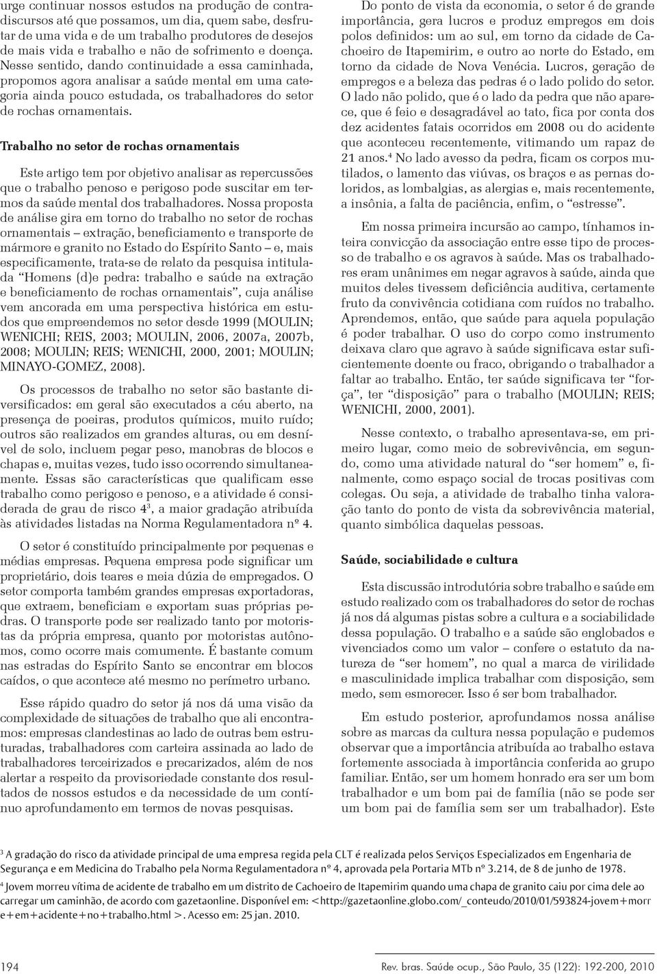 Trabalho no setor de rochas ornamentais Este artigo tem por objetivo analisar as repercussões que o trabalho penoso e perigoso pode suscitar em termos da saúde mental dos trabalhadores.