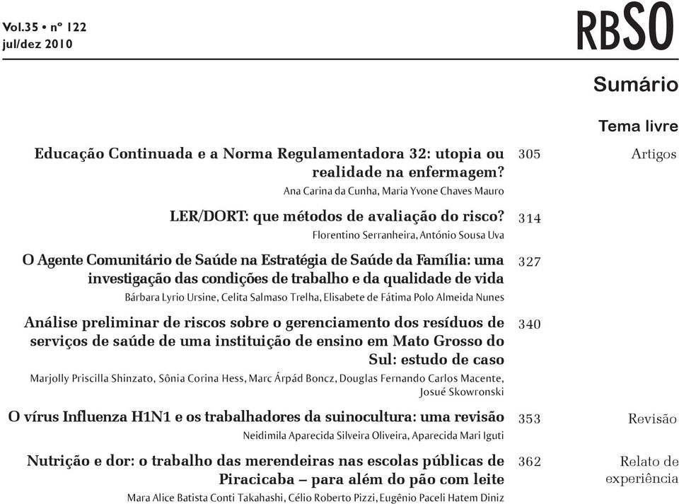 Florentino Serranheira, António Sousa Uva O Agente Comunitário de Saúde na Estratégia de Saúde da Família: uma investigação das condições de trabalho e da qualidade de vida Bárbara Lyrio Ursine,