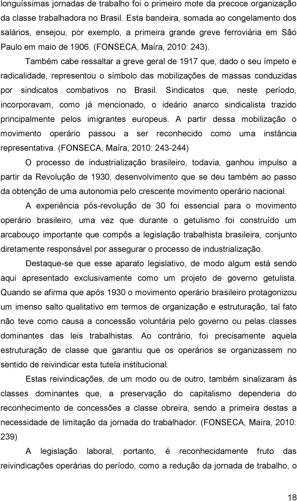 Também cabe ressaltar a greve geral de 1917 que, dado o seu ímpeto e radicalidade, representou o símbolo das mobilizações de massas conduzidas por sindicatos combativos no Brasil.