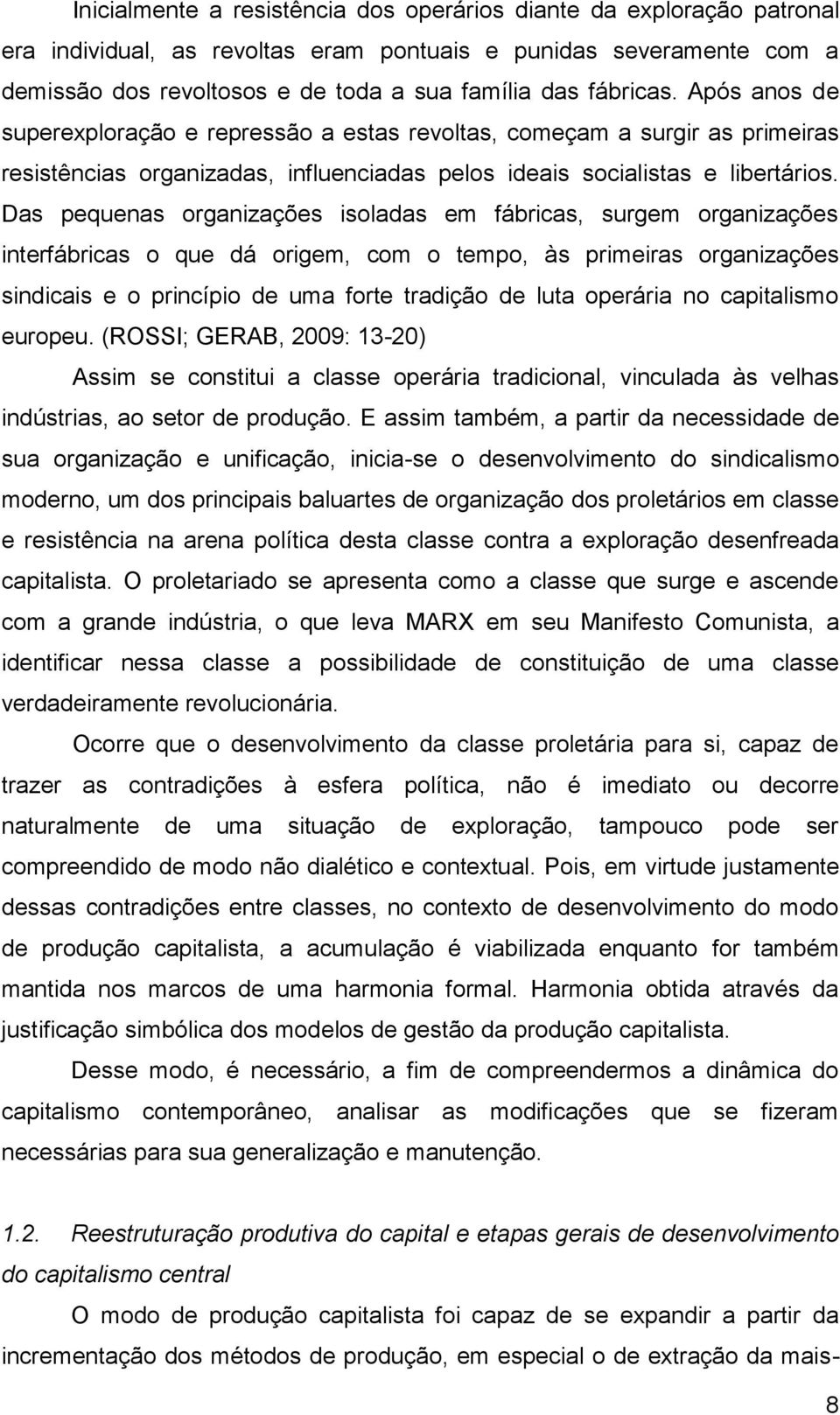 Das pequenas organizações isoladas em fábricas, surgem organizações interfábricas o que dá origem, com o tempo, às primeiras organizações sindicais e o princípio de uma forte tradição de luta