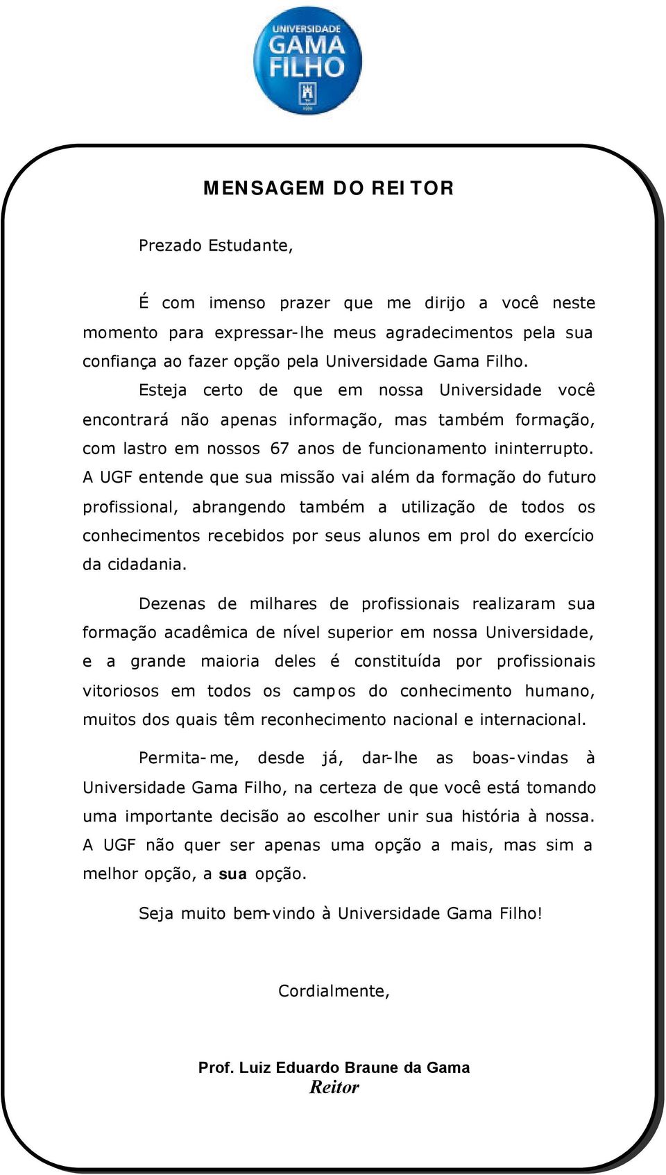 A UGF entende que sua missão vai além da formação do futuro profissional, abrangendo também a utilização de todos os conhecimentos recebidos por seus alunos em prol do exercício da cidadania.