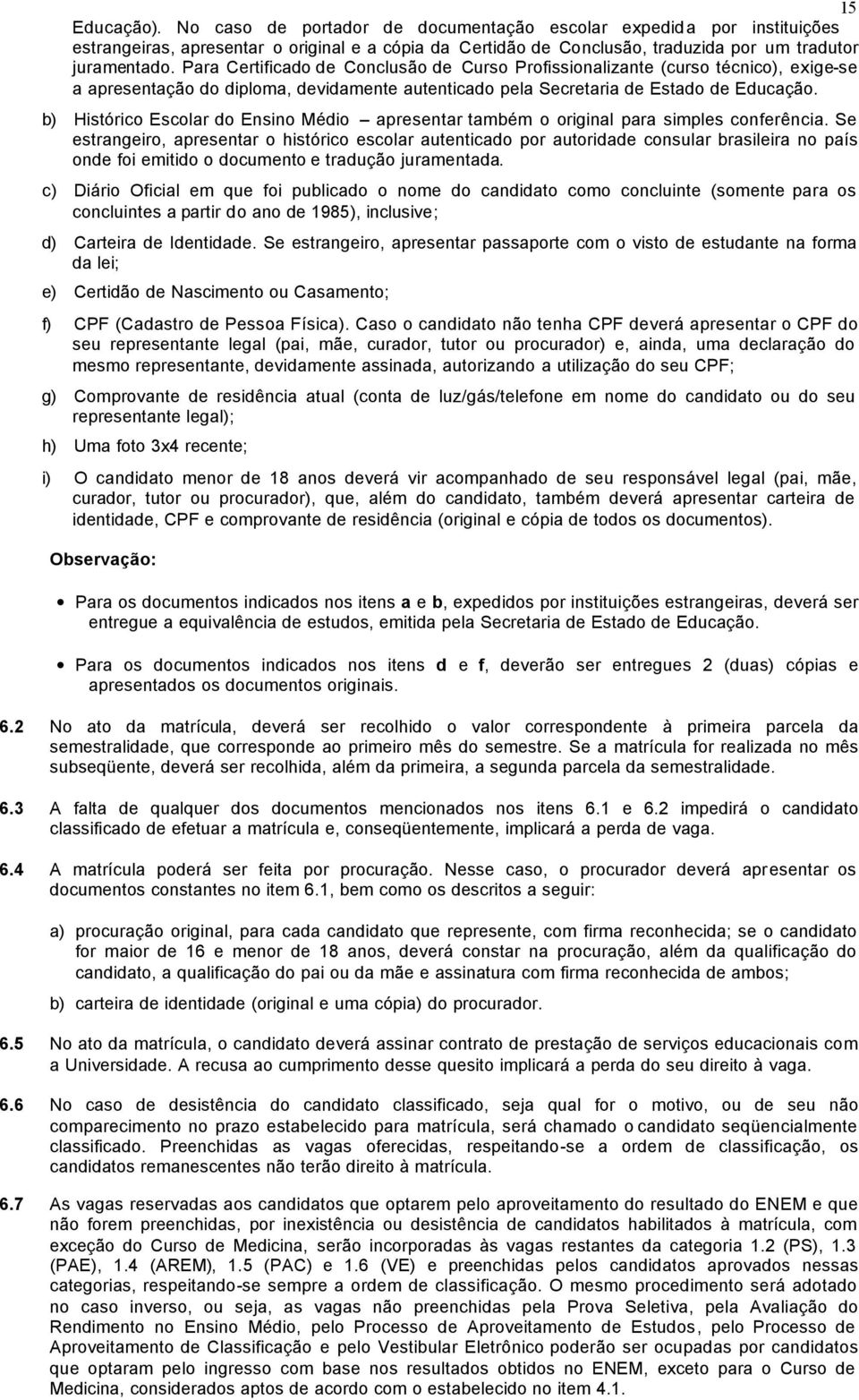 b) Histórico Escolar do Ensino Médio apresentar também o original para simples conferência.