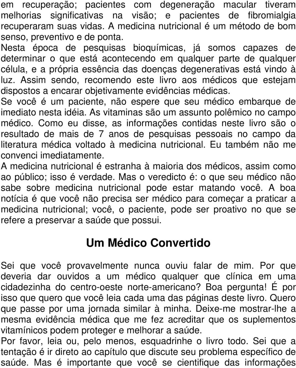 Nesta época de pesquisas bioquímicas, já somos capazes de determinar o que está acontecendo em qualquer parte de qualquer célula, e a própria essência das doenças degenerativas está vindo à luz.