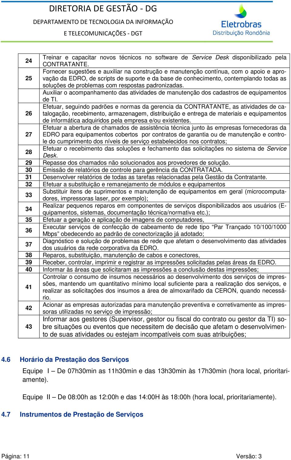 respostas padronizadas. Auxiliar o acompanhamento das atividades de manutenção dos cadastros de equipamentos de TI.