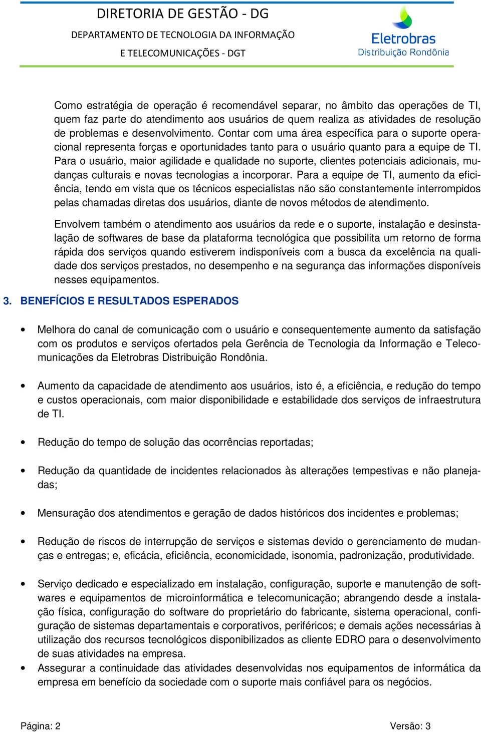 Para o usuário, maior agilidade e qualidade no suporte, clientes potenciais adicionais, mudanças culturais e novas tecnologias a incorporar.