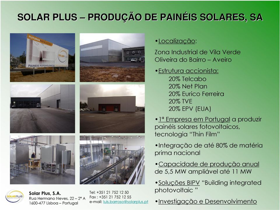 de matéria prima nacional Capacidade de produção anual de 5,5 MW ampliável até 11 MW Tel: +351 21 752 12 50 Rua Hermano Neves, 22 2º A Fax : +351 21 752 12