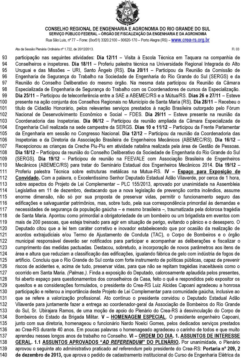 Dia 18/11 Proferiu palestra técnica na Universidade Regional Integrada do Alto Uruguai e das Missões URI, Santo Ângelo (RS).