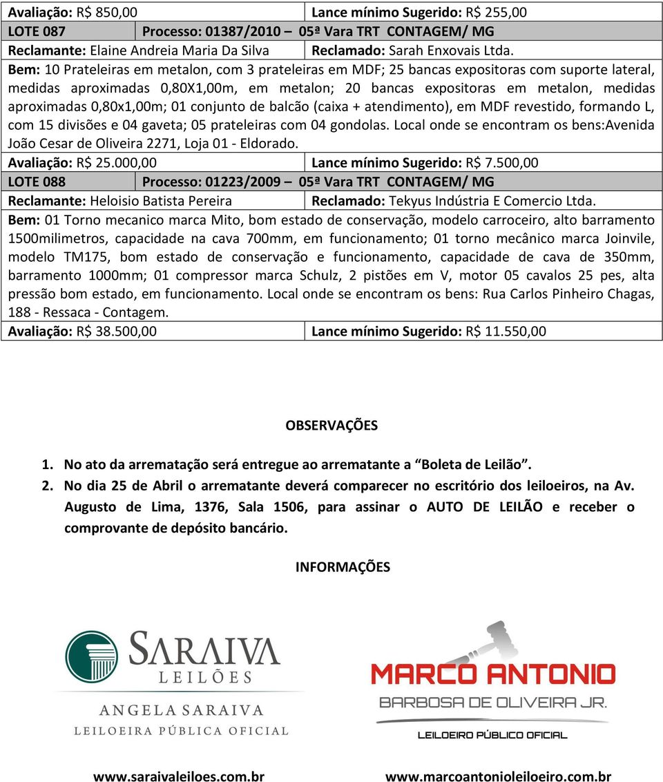 0,80x1,00m; 01 conjunto de balcão (caixa + atendimento), em MDF revestido, formando L, com 15 divisões e 04 gaveta; 05 prateleiras com 04 gondolas.