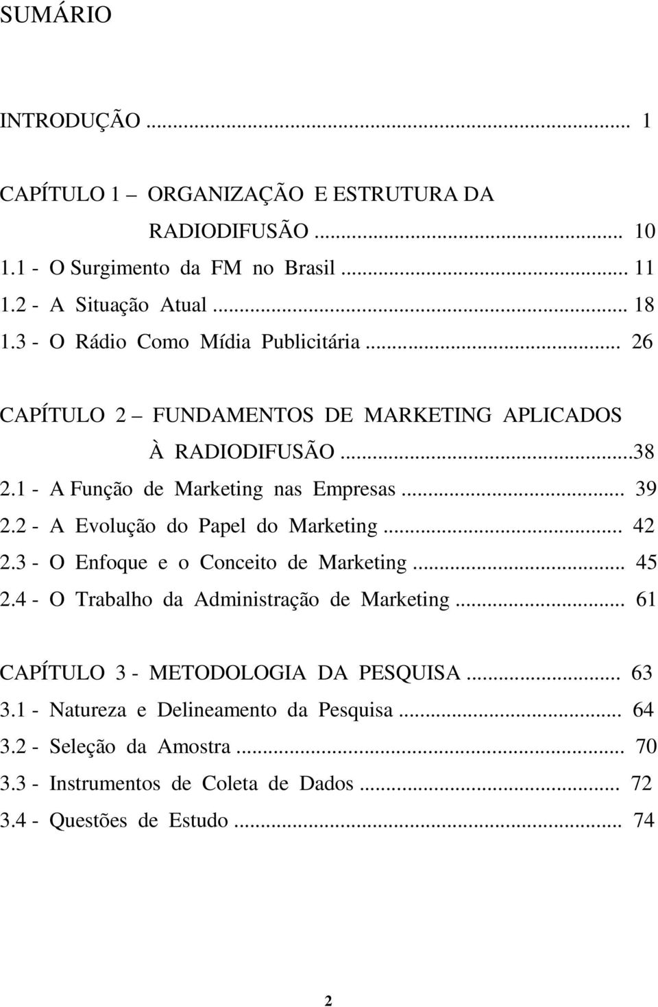 2 - A Evolução do Papel do Marketing... 42 2.3 - O Enfoque e o Conceito de Marketing... 45 2.4 - O Trabalho da Administração de Marketing.