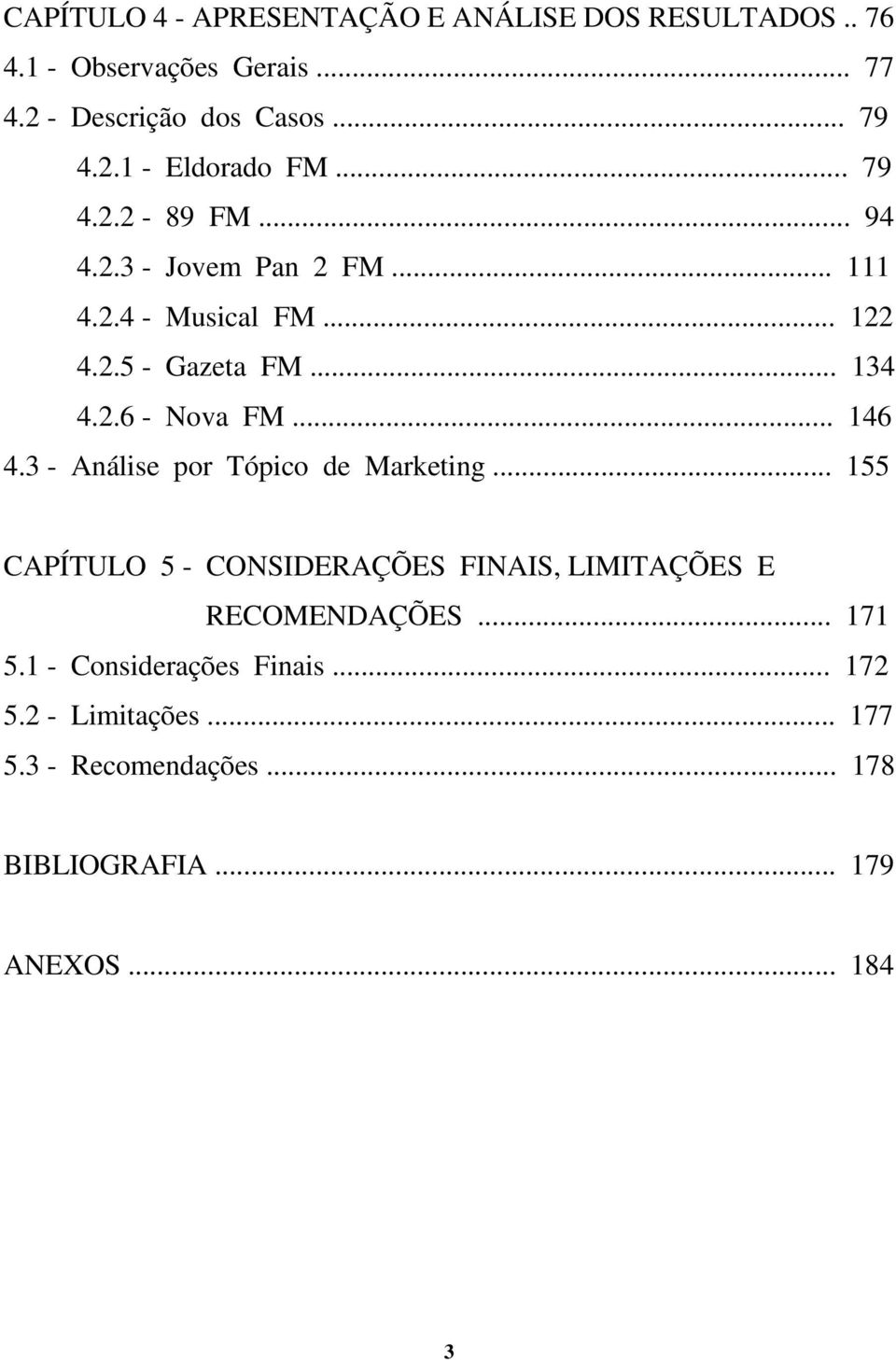 .. 146 4.3 - Análise por Tópico de Marketing... 155 CAPÍTULO 5 - CONSIDERAÇÕES FINAIS, LIMITAÇÕES E RECOMENDAÇÕES... 171 5.