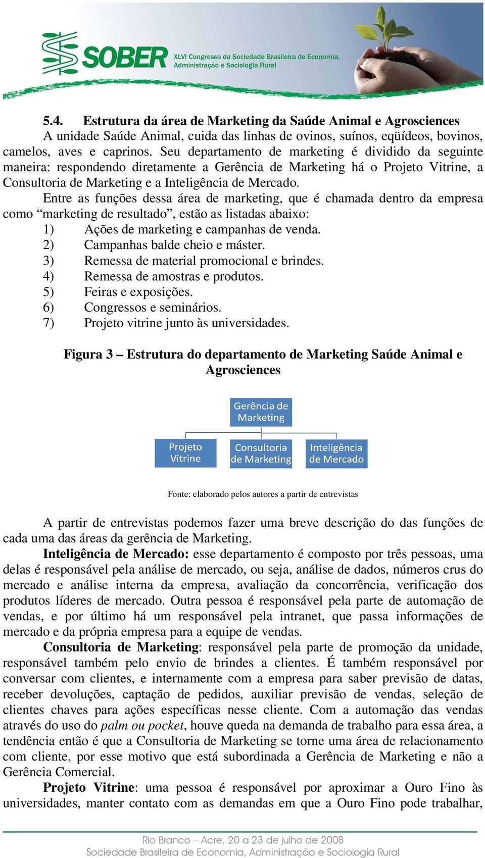 Entre as funções dessa área de marketing, que é chamada dentro da empresa como marketing de resultado, estão as listadas abaixo: 1) Ações de marketing e campanhas de venda.