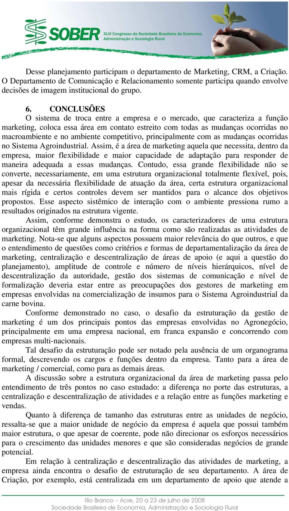 competitivo, principalmente com as mudanças ocorridas no Sistema Agroindustrial.