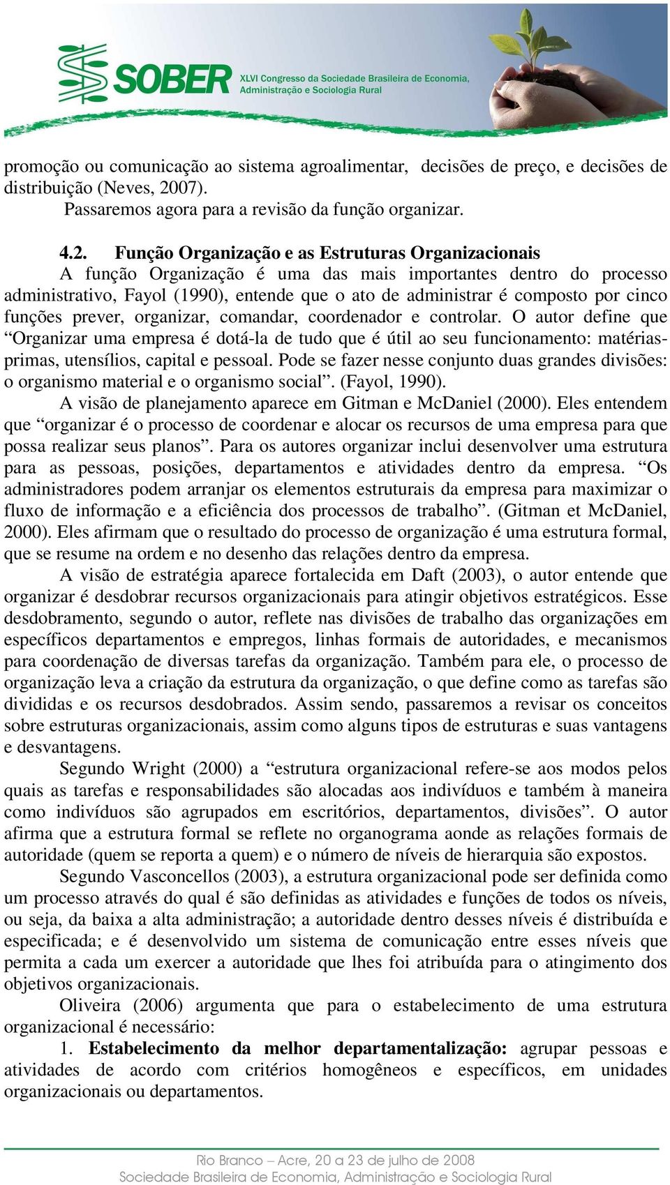 Função Organização e as Estruturas Organizacionais A função Organização é uma das mais importantes dentro do processo administrativo, Fayol (1990), entende que o ato de administrar é composto por