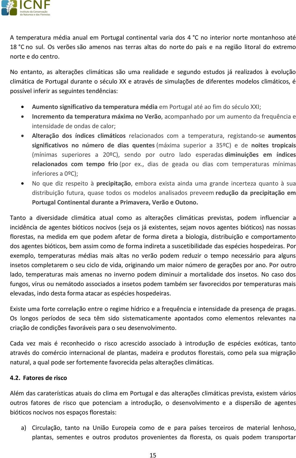 No entanto, as alterações climáticas são uma realidade e segundo estudos já realizados à evolução climática de Portugal durante o século XX e através de simulações de diferentes modelos climáticos, é