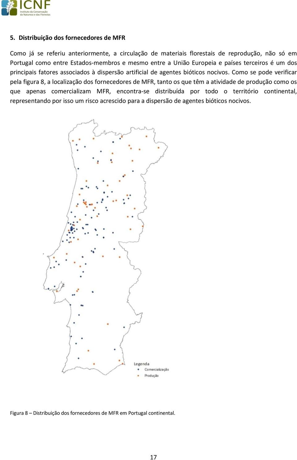 Como se pode verificar pela figura 8, a localização dos fornecedores de MFR, tanto os que têm a atividade de produção como os que apenas comercializam MFR, encontra-se