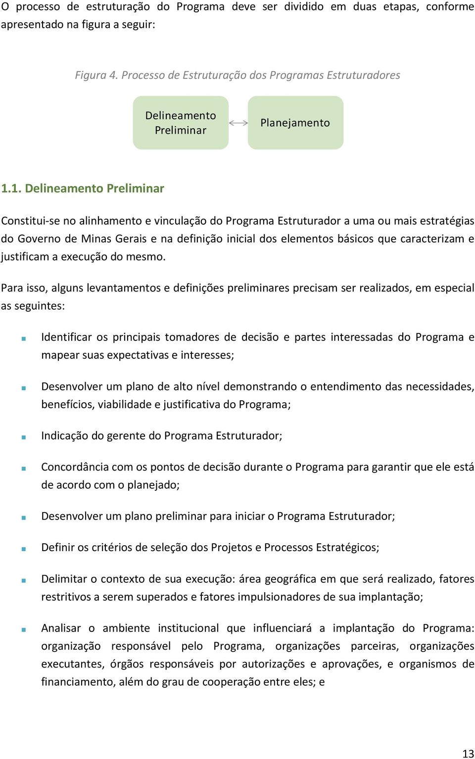 1. Delineamento Preliminar Constitui-se no alinhamento e vinculação do Programa Estruturador a uma ou mais estratégias do Governo de Minas Gerais e na definição inicial dos elementos básicos que