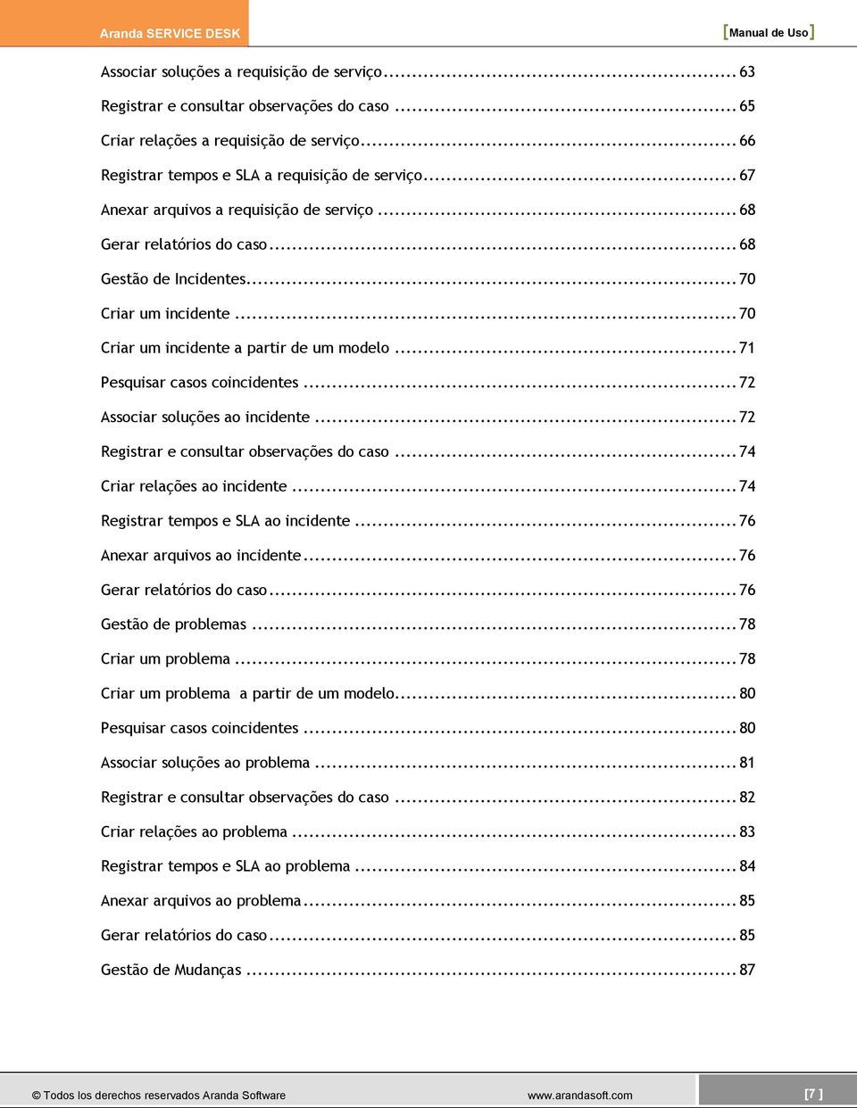 .. 71 Pesquisar casos coincidentes... 72 Associar soluções ao incidente... 72 Registrar e consultar observações do caso... 74 Criar relações ao incidente... 74 Registrar tempos e SLA ao incidente.