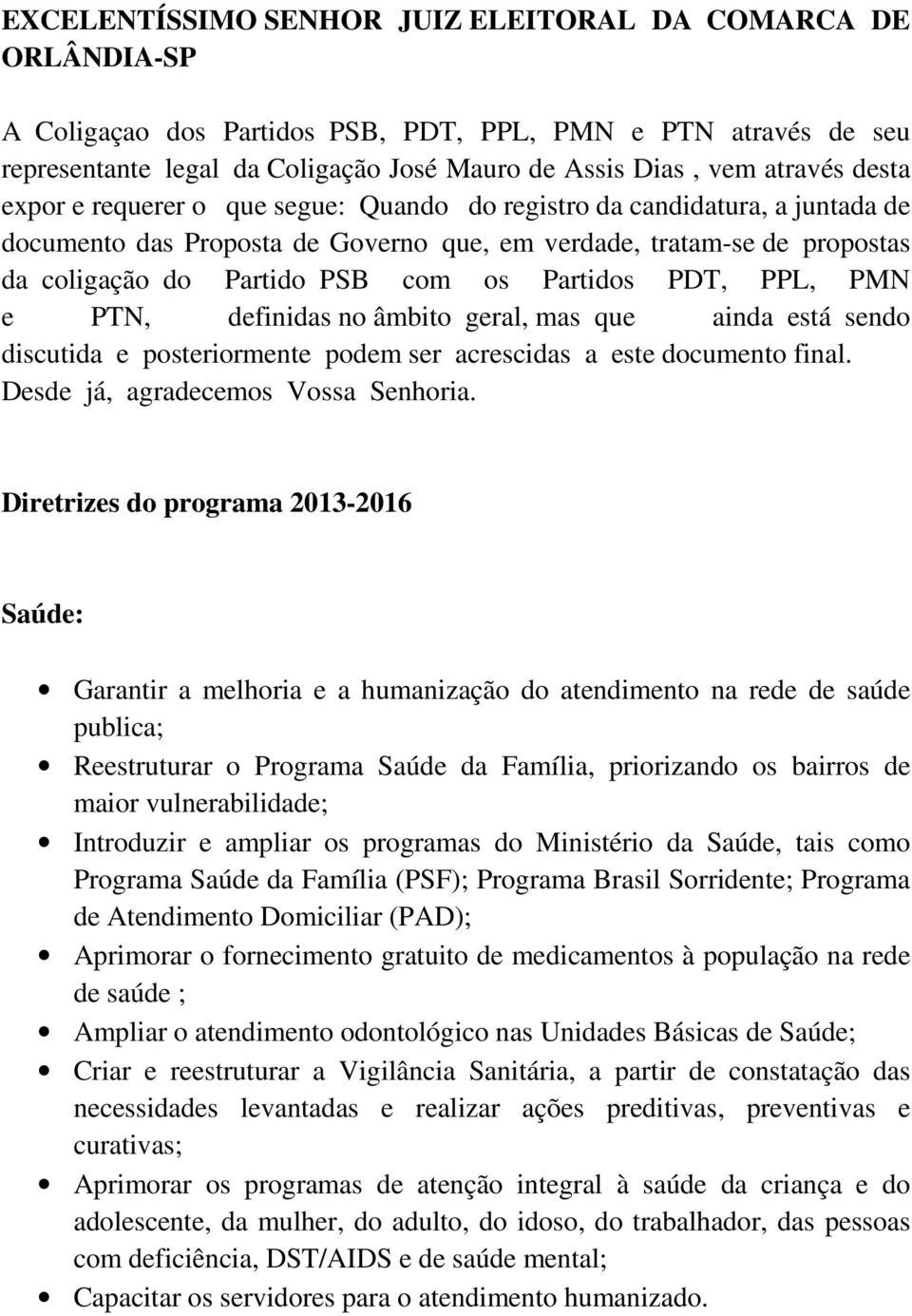 Partidos PDT, PPL, PMN e PTN, definidas no âmbito geral, mas que ainda está sendo discutida e posteriormente podem ser acrescidas a este documento final. Desde já, agradecemos Vossa Senhoria.