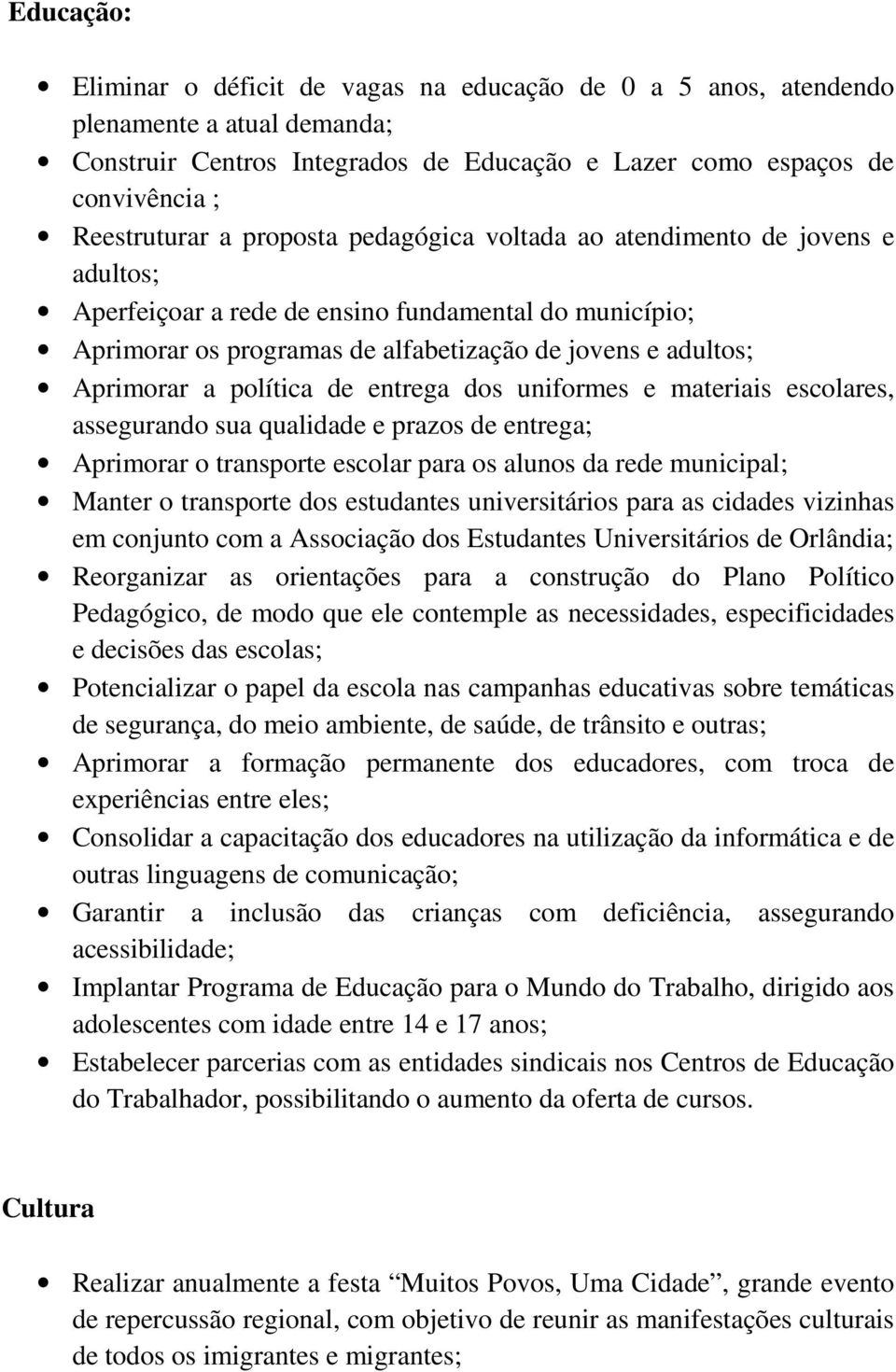 política de entrega dos uniformes e materiais escolares, assegurando sua qualidade e prazos de entrega; Aprimorar o transporte escolar para os alunos da rede municipal; Manter o transporte dos