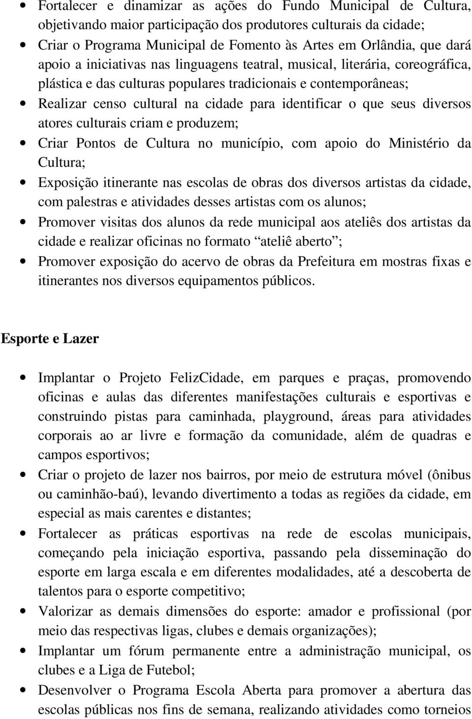 seus diversos atores culturais criam e produzem; Criar Pontos de Cultura no município, com apoio do Ministério da Cultura; Exposição itinerante nas escolas de obras dos diversos artistas da cidade,