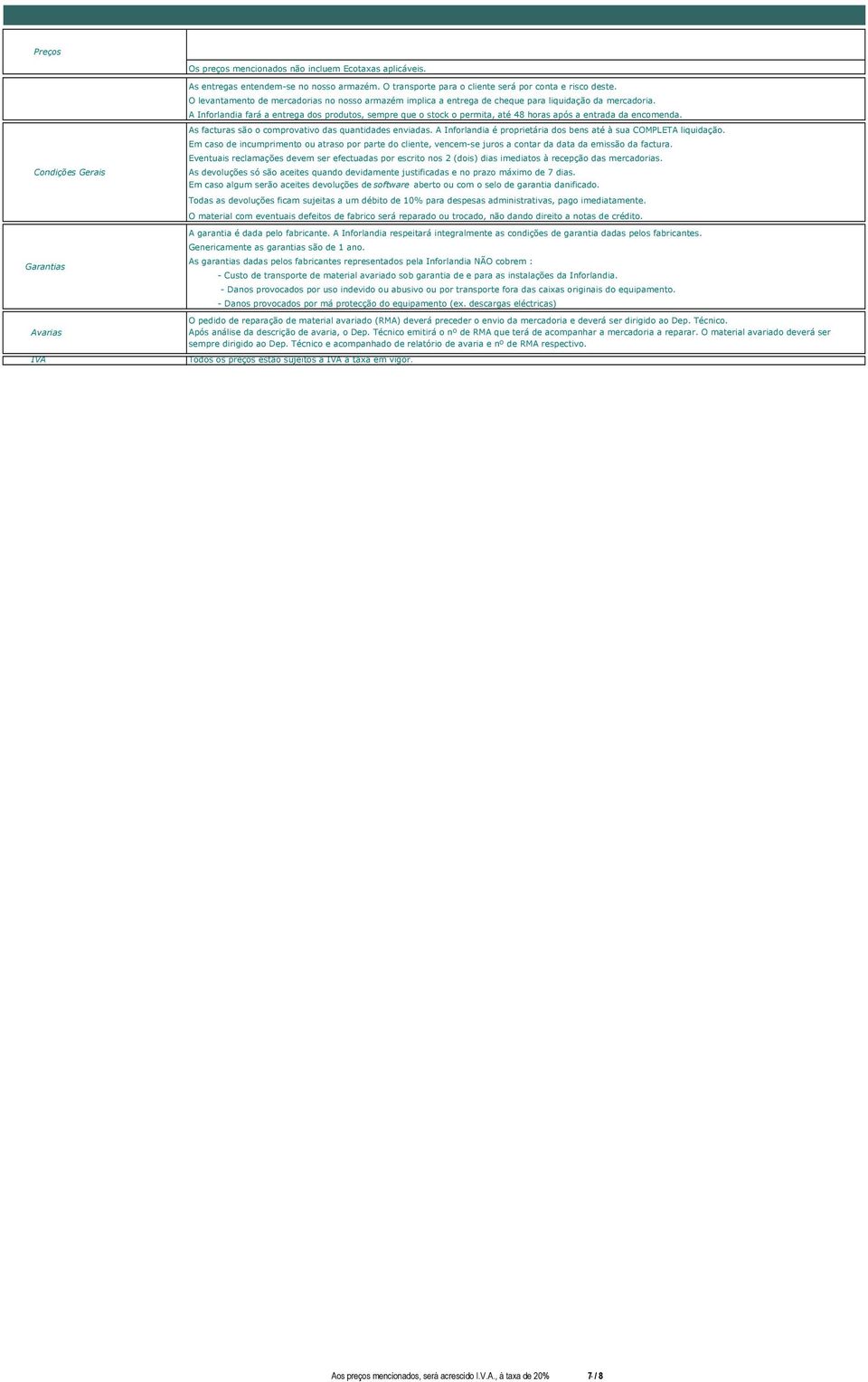 A Inforlandia fará a entrega dos produtos, sempre que o stock o permita, até 48 horas após a entrada da encomenda. As facturas são o comprovativo das quantidades enviadas.