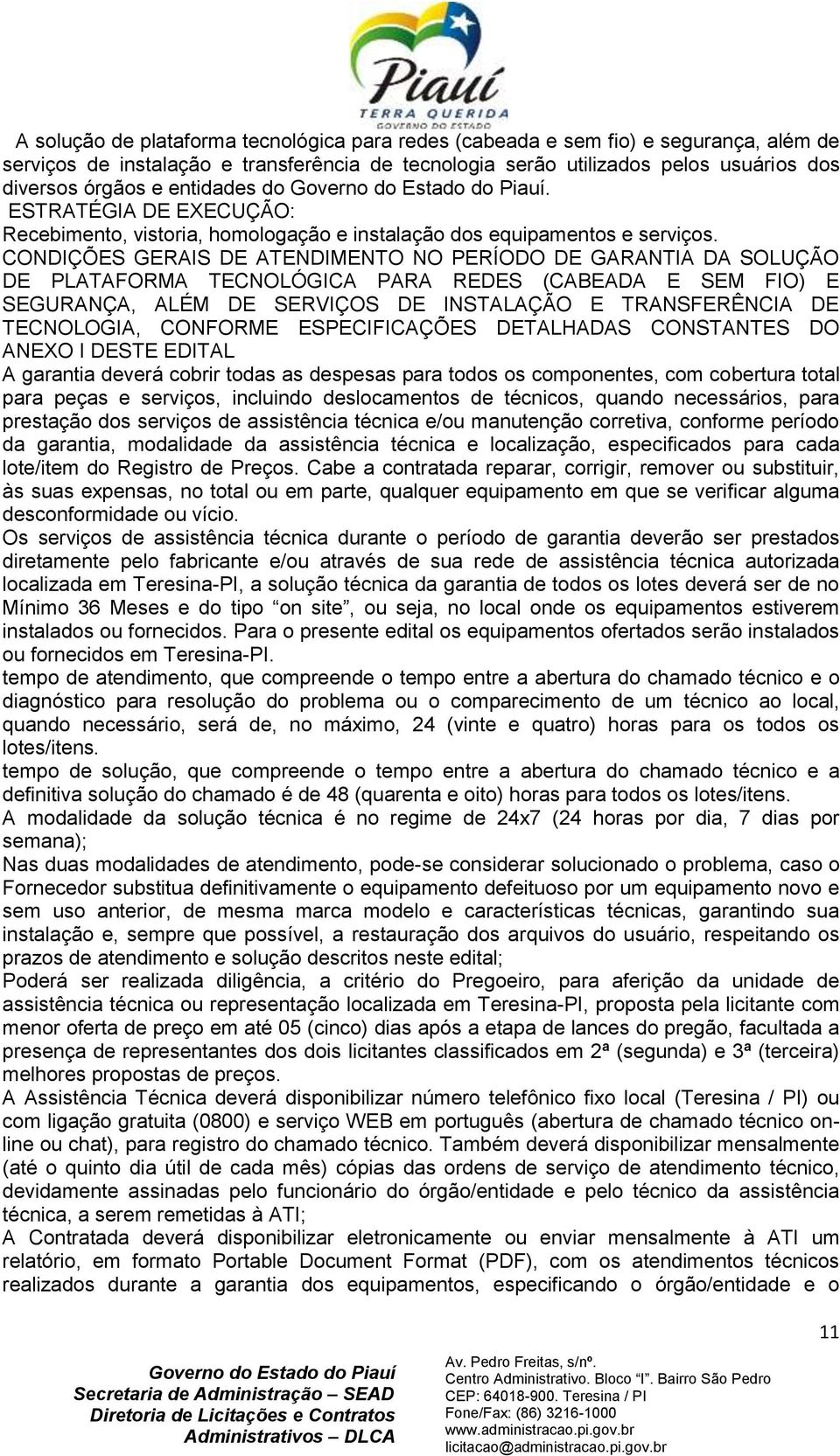 CONDIÇÕES GERAIS DE ATENDIMENTO NO PERÍODO DE GARANTIA DA SOLUÇÃO DE PLATAFORMA TECNOLÓGICA PARA REDES (CABEADA E SEM FIO) E SEGURANÇA, ALÉM DE SERVIÇOS DE INSTALAÇÃO E TRANSFERÊNCIA DE TECNOLOGIA,