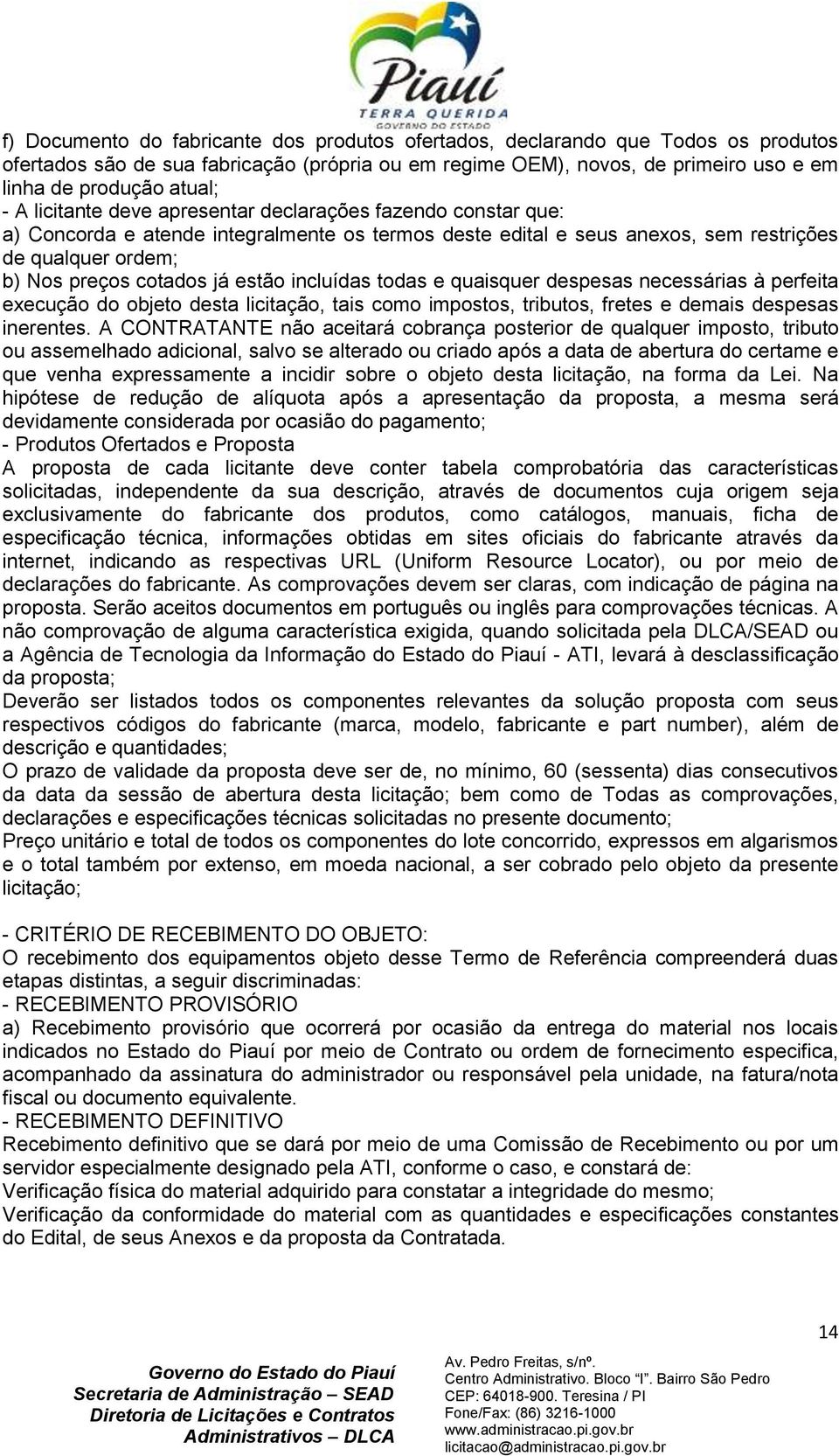 incluídas todas e quaisquer despesas necessárias à perfeita execução do objeto desta licitação, tais como impostos, tributos, fretes e demais despesas inerentes.