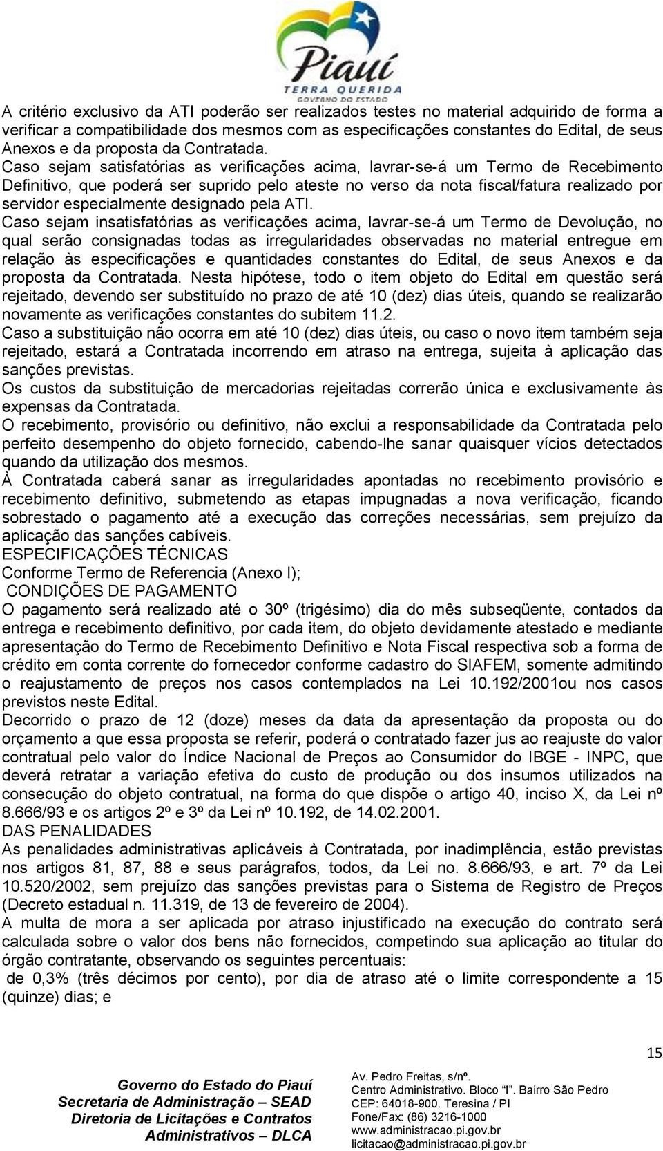 Caso sejam satisfatórias as verificações acima, lavrar-se-á um Termo de Recebimento Definitivo, que poderá ser suprido pelo ateste no verso da nota fiscal/fatura realizado por servidor especialmente