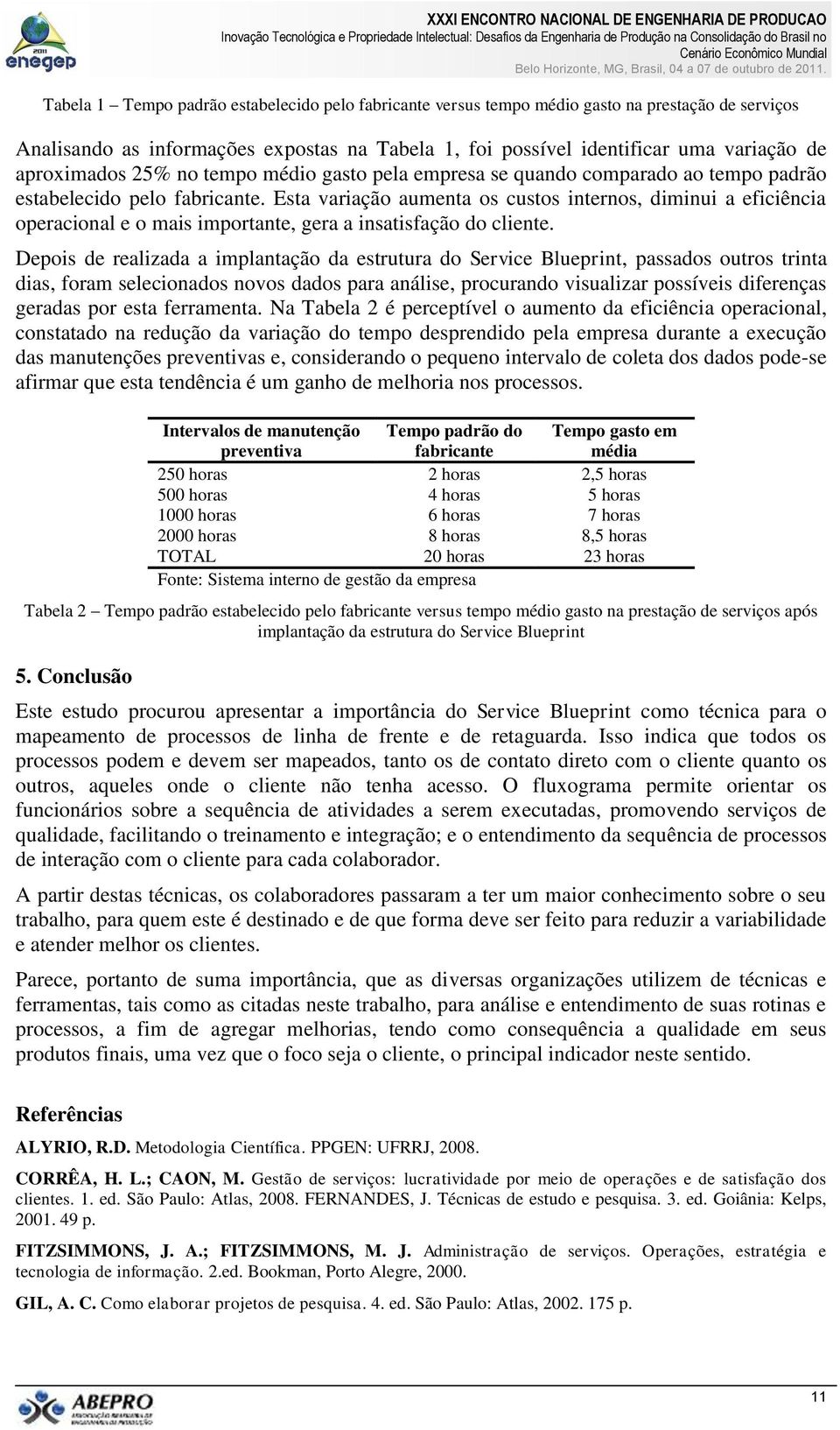 Esta variação aumenta os custos internos, diminui a eficiência operacional e o mais importante, gera a insatisfação do cliente.