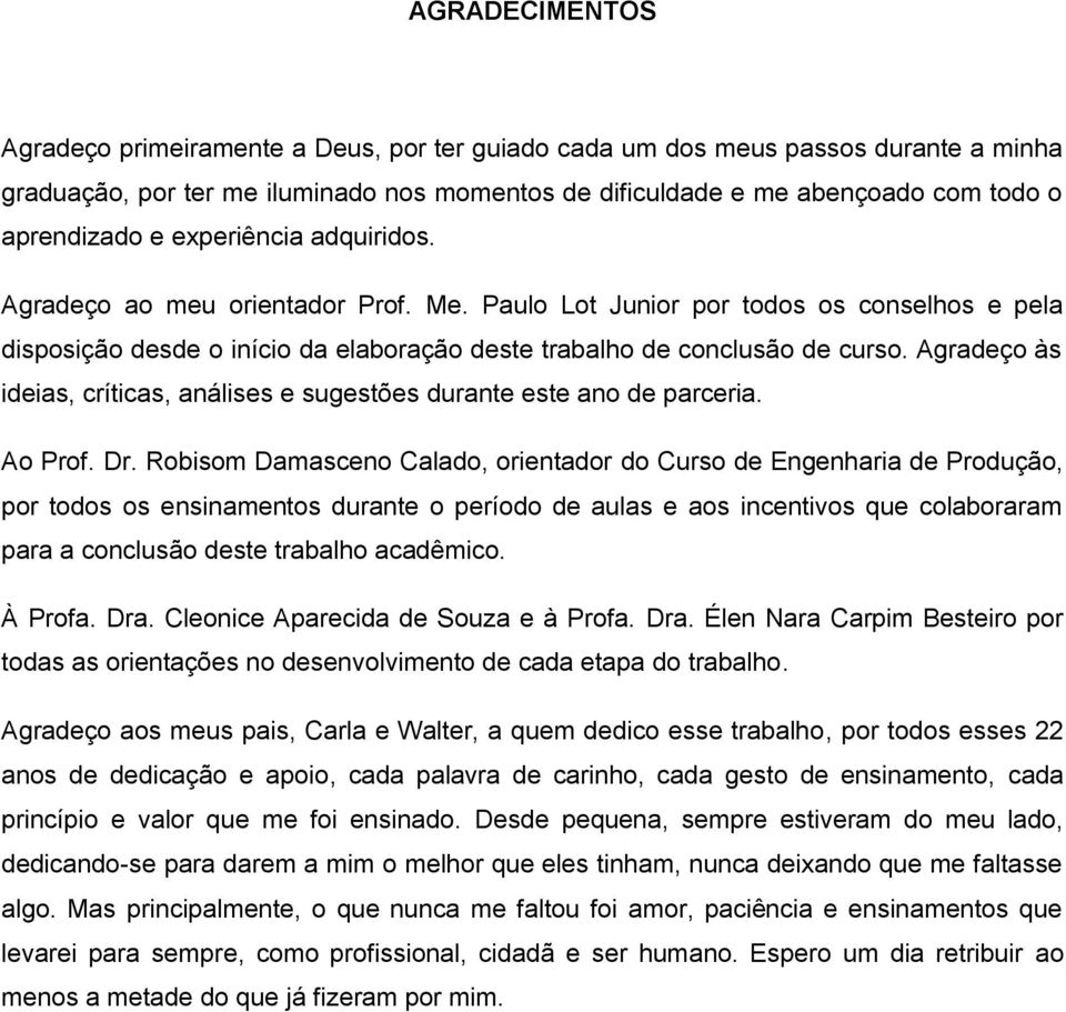 Agradeço às ideias, críticas, análises e sugestões durante este ano de parceria. Ao Prof. Dr.